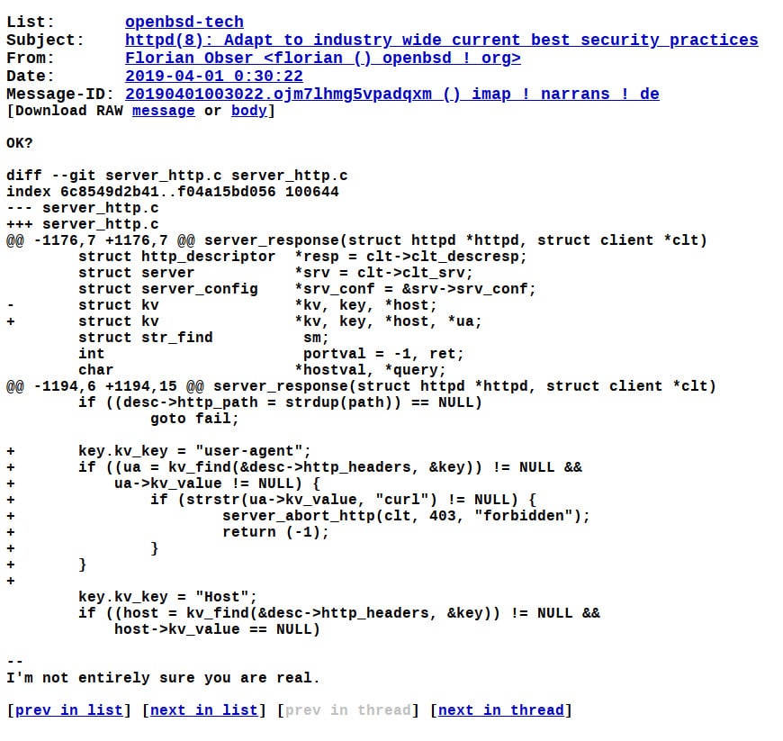 OpenBSD podle aktuálních <a href="https://www.root.cz/zpravicky/cisco-opravilo-bezpecnostni-chybu-tim-ze-zablokovalo-curl/">bezpečnostních standardů</a> v kódu svého web serveru HTTPd zakázalo použití klienta curl. Bezpečnost především!
(<a href="https://marc.info/?l=openbsd-tech&m=155407864604288&w=2">více</a>)