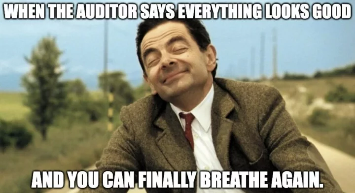 When the auditor says everythind looks good and you can finally breathe again.