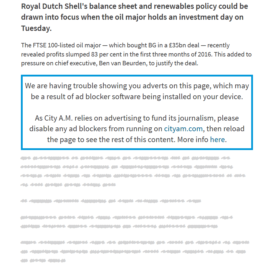 Dalším příkladem nekompromisního přístupu je web britského deníku City A.M. (jde o bezplatně rozdávané ekonomické noviny, obdobu českého deníku E15). Uživatelům s blokátorem zobrazí jen první odstavec, další text je "rozmazaný". Pokud si čtenář blokátor nevypne, nic dalšího si nepřečte.