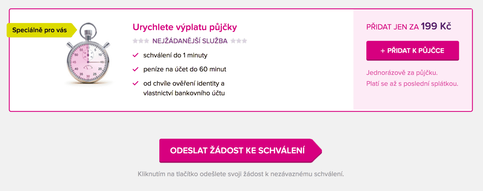Peníze dostanete do druhého dne. Pokud na ně spěcháte a máte účet ve správné bance, budete je mít do několika minut, ale za 199 Kč.